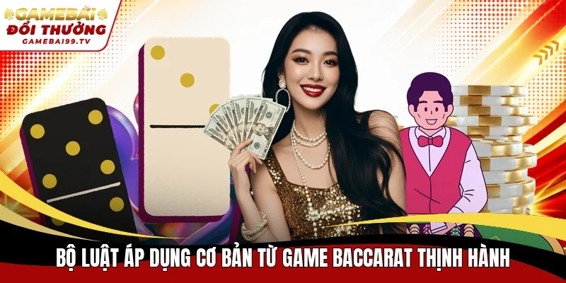 Bộ luật áp dụng cơ bản từ game Baccarat thịnh hành